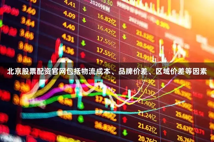 北京股票配资官网包括物流成本、品牌价差、区域价差等因素