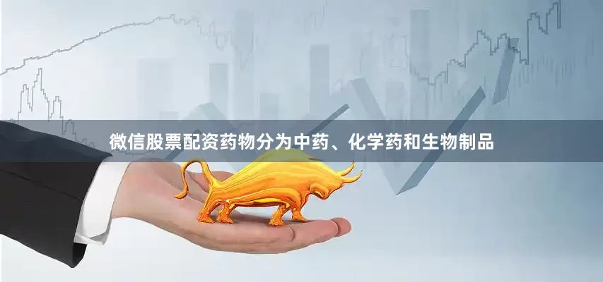 微信股票配资药物分为中药、化学药和生物制品