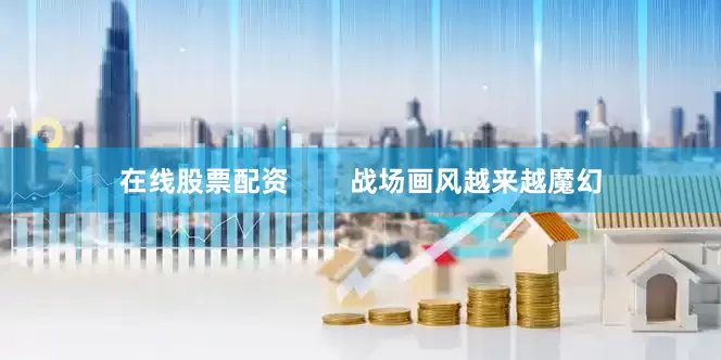 在线股票配资        战场画风越来越魔幻